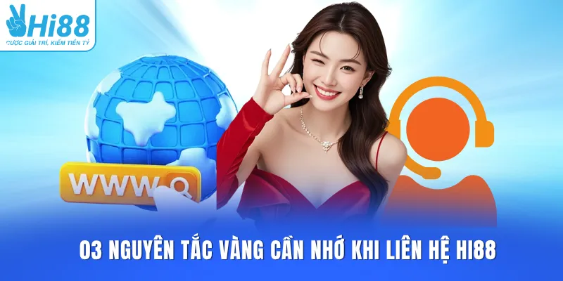 03 nguyên tắc vàng cần nhớ khi liên hệ HI88