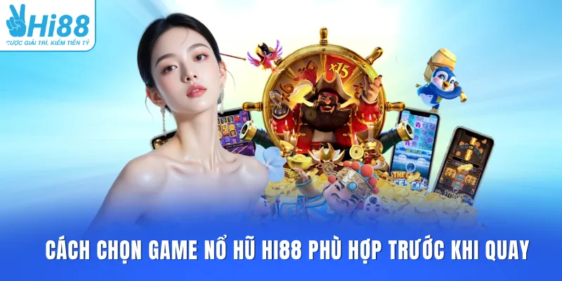 Cách chọn game nổ hũ HI88 phù hợp trước khi quay