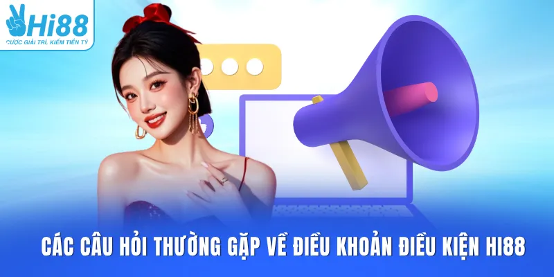 Các câu hỏi thường gặp về điều khoản điều kiện HI88