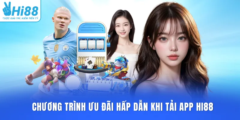Chương trình ưu đãi hấp dẫn khi tải app HI88 thành công