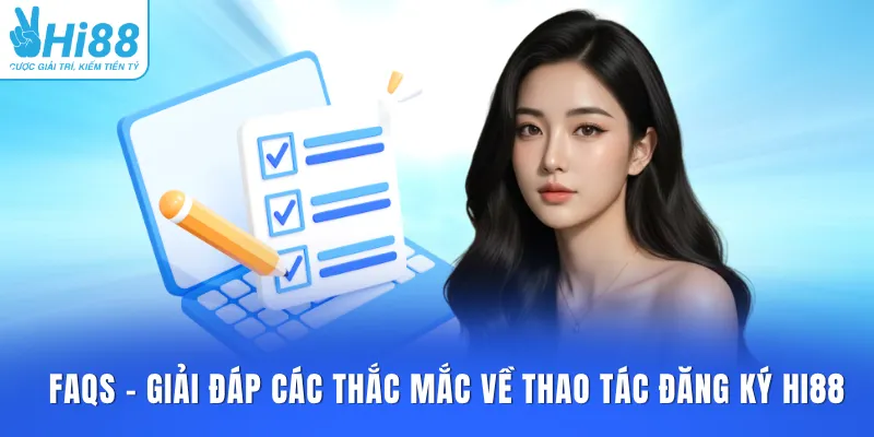 FAQs - Giải đáp các thắc mắc về thao tác đăng ký HI88