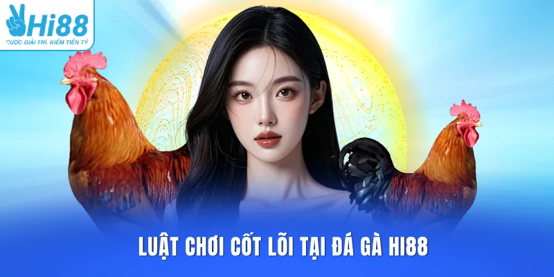 Luật chơi cốt lõi tại đá gà HI88