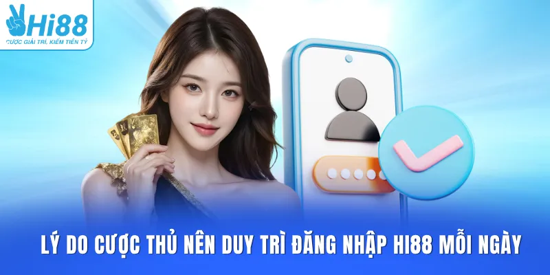 Lý do cược thủ nên duy trì đăng nhập HI88 mỗi ngày