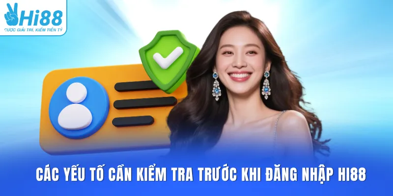 Các yếu tố cần kiểm tra trước khi đăng nhập HI88